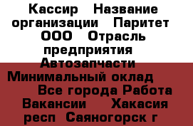 Кассир › Название организации ­ Паритет, ООО › Отрасль предприятия ­ Автозапчасти › Минимальный оклад ­ 20 000 - Все города Работа » Вакансии   . Хакасия респ.,Саяногорск г.